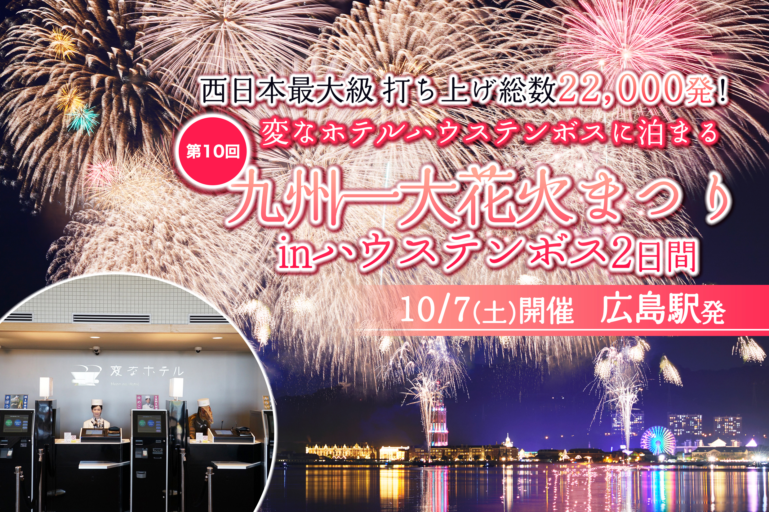 秋旅スーパーセール】【広島駅発】＼10/7（土）出発限定／西日本最大級打ち上げ総数22,000発！「第１０回九州一大花火まつり」へ行く♪変なホテルハウステンボスへ宿泊！ハウステンボス２日間  | 格安ベストワンバスツアー